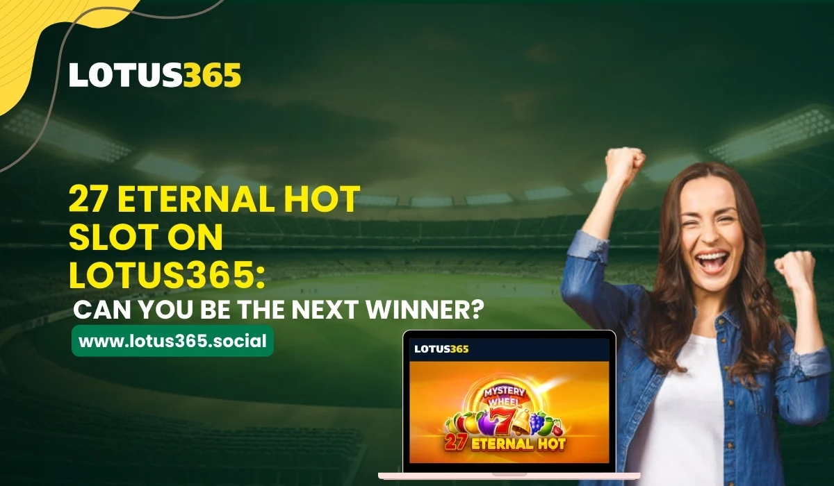 Read more about the article 27 Eternal Hot Slot on Lotus365: Can You Be the Next Winner?