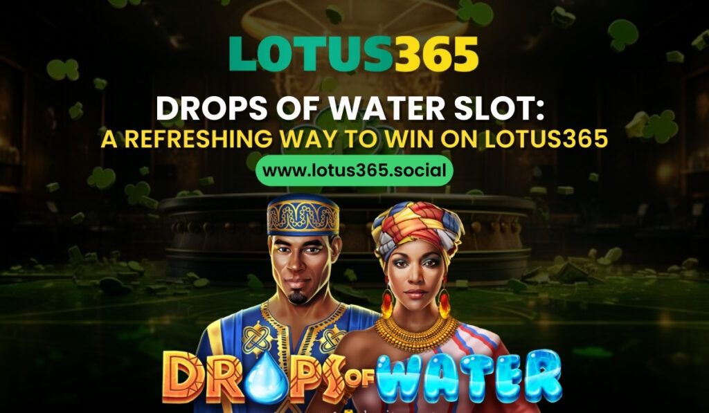 Drops of Water Slot A Refreshing Way to Win on Lotus365