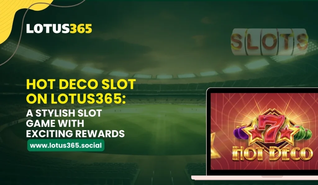Hot Deco Slot on Lotus365 A Stylish Slot Game with Exciting Rewards