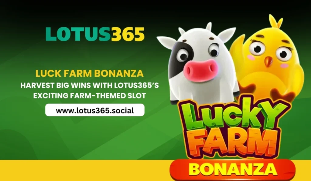 Luck Farm Bonanza Harvest Big Wins with Lotus365’s Exciting Farm-Themed Slot