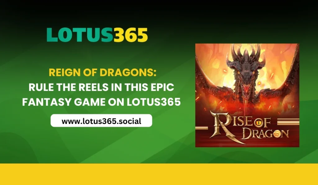 Reign of Dragons Rule the Reels in This Epic Fantasy Game on Lotus365