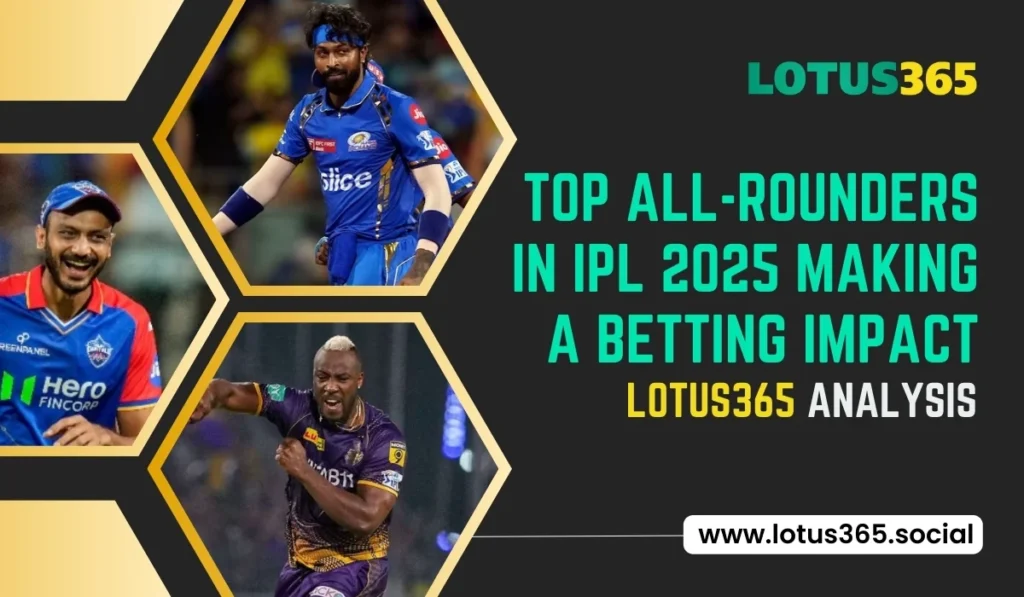 Top All-Rounders in IPL 2025 Making a Betting Impact – Lotus365 Analysis